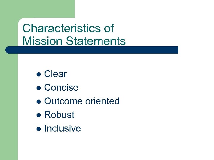 Characteristics of Mission Statements Clear l Concise l Outcome oriented l Robust l Inclusive