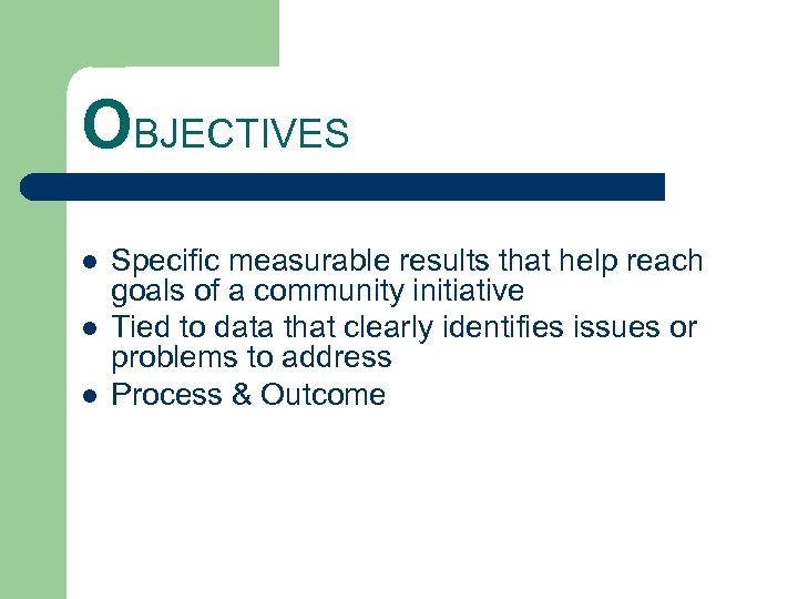 OBJECTIVES l l l Specific measurable results that help reach goals of a community