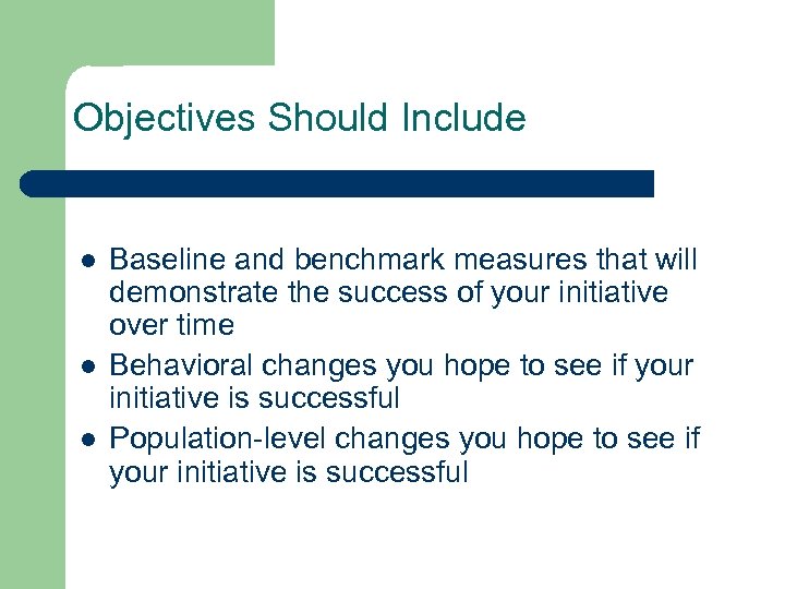 Objectives Should Include l l l Baseline and benchmark measures that will demonstrate the