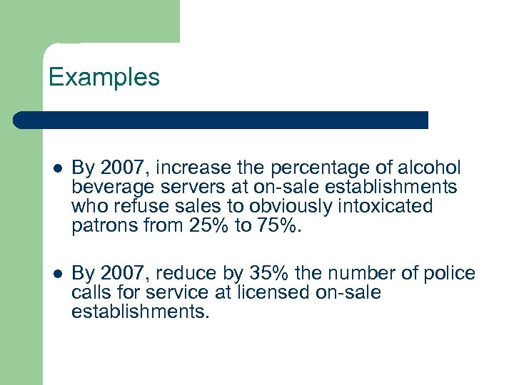 Examples l By 2007, increase the percentage of alcohol beverage servers at on-sale establishments