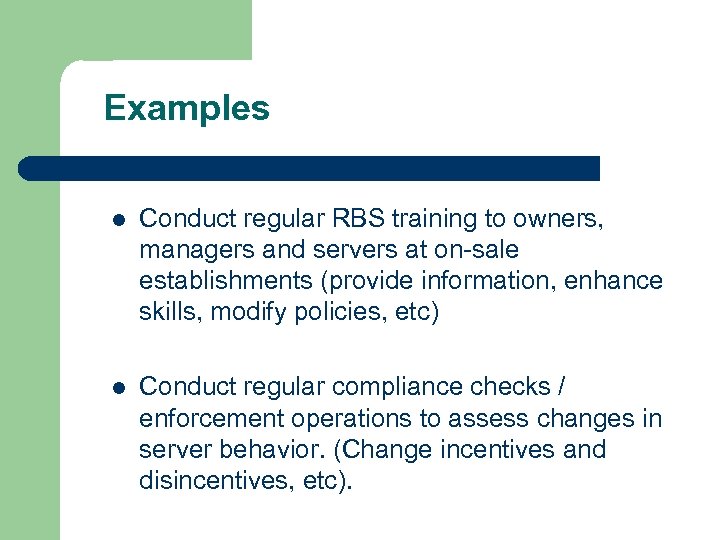 Examples l Conduct regular RBS training to owners, managers and servers at on-sale establishments