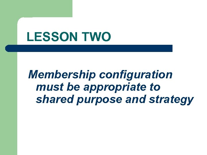 LESSON TWO Membership configuration must be appropriate to shared purpose and strategy 