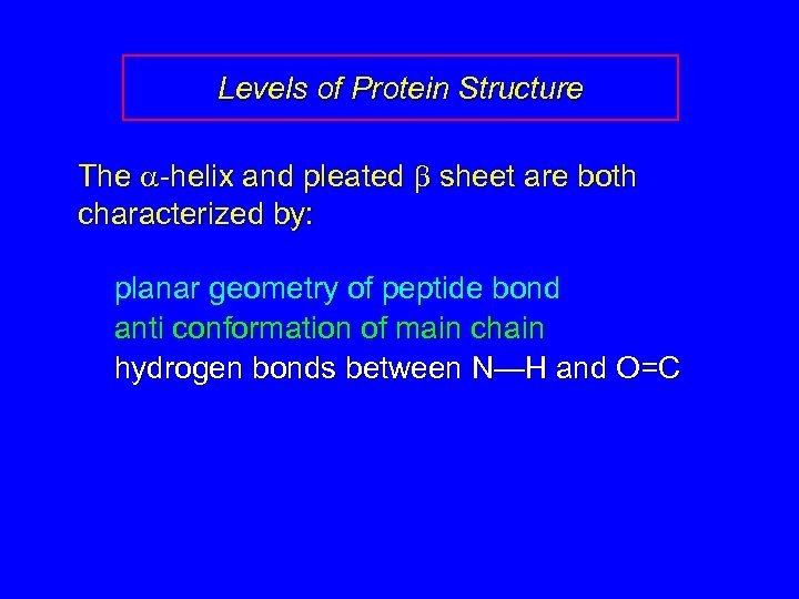 Levels of Protein Structure The a-helix and pleated b sheet are both characterized by: