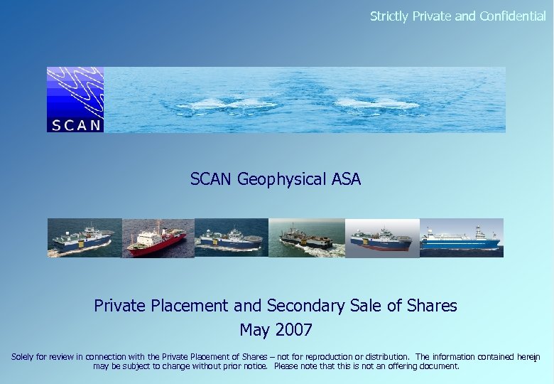 Strictly Private and Confidential SCAN Geophysical ASA Private Placement and Secondary Sale of Shares