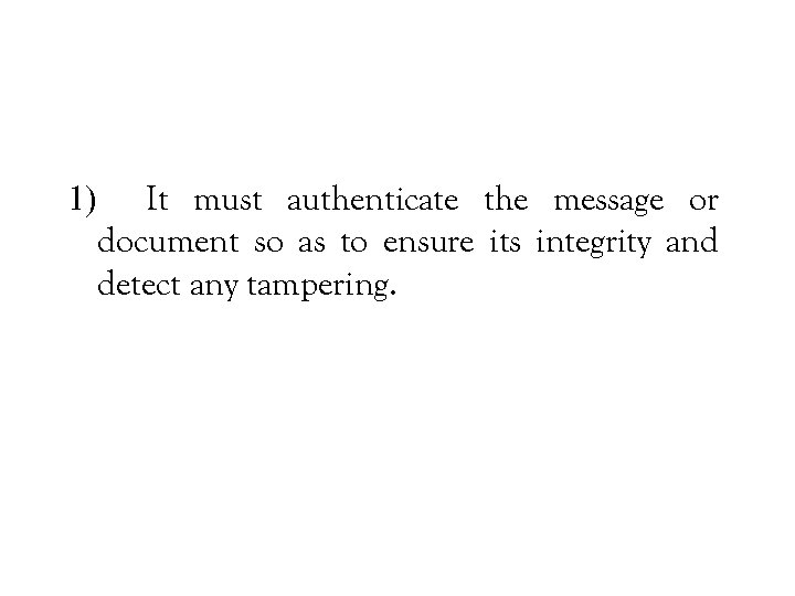 1) It must authenticate the message or document so as to ensure its integrity