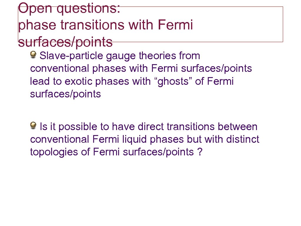 Open questions: phase transitions with Fermi surfaces/points Slave-particle gauge theories from conventional phases with