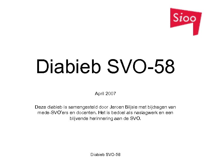 Diabieb SVO-58 April 2007 Deze diabieb is samengesteld door Jeroen Blijsie met bijdragen van
