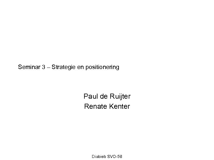Seminar 3 – Strategie en positionering Paul de Ruijter Renate Kenter Diabieb SVO-58 