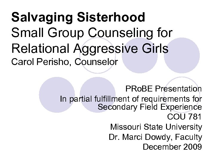 Salvaging Sisterhood Small Group Counseling for Relational Aggressive Girls Carol Perisho, Counselor PRo. BE