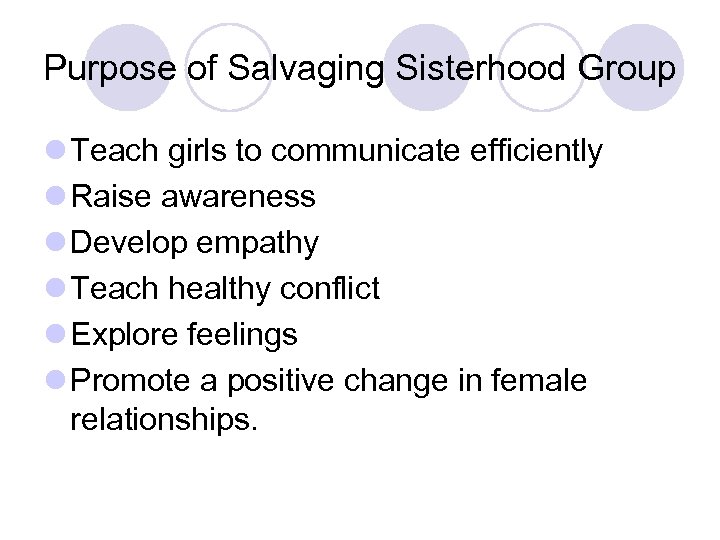 Purpose of Salvaging Sisterhood Group l Teach girls to communicate efficiently l Raise awareness