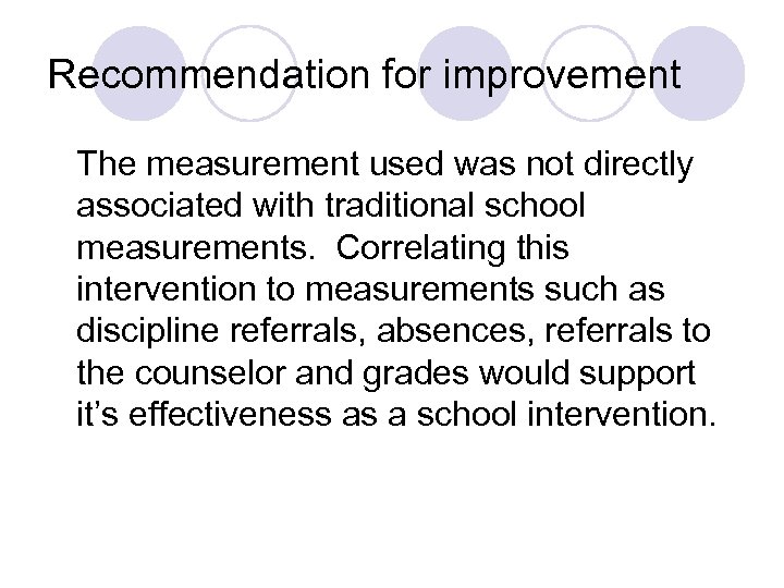 Recommendation for improvement The measurement used was not directly associated with traditional school measurements.
