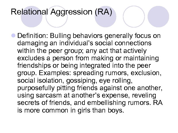 Relational Aggression (RA) l Definition: Bulling behaviors generally focus on damaging an individual’s social