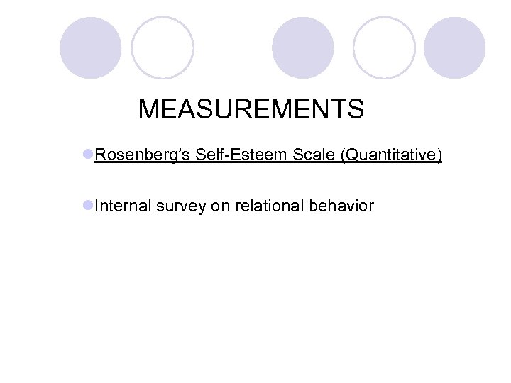 MEASUREMENTS l. Rosenberg’s Self-Esteem Scale (Quantitative) l. Internal survey on relational behavior 