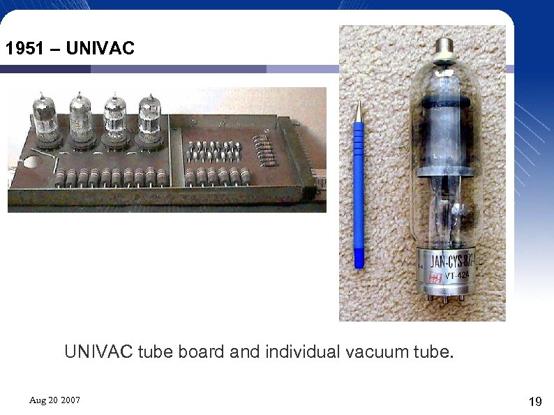1951 – UNIVAC tube board and individual vacuum tube. Aug 20 2007 19 