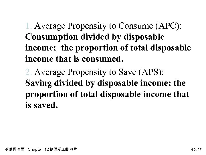 1. Average Propensity to Consume (APC): Consumption divided by disposable income; the proportion of