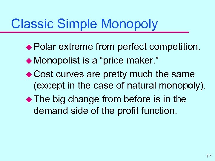 Classic Simple Monopoly u Polar extreme from perfect competition. u Monopolist is a “price