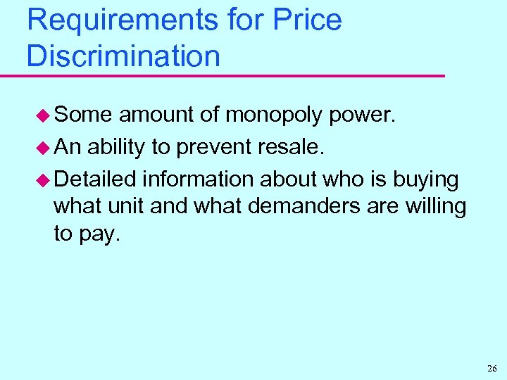 Requirements for Price Discrimination u Some amount of monopoly power. u An ability to