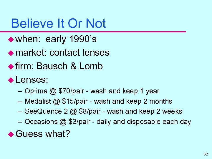 Believe It Or Not u when: early 1990’s u market: contact lenses u firm: