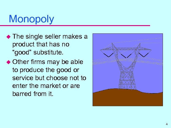 Monopoly u The single seller makes a product that has no “good” substitute. u