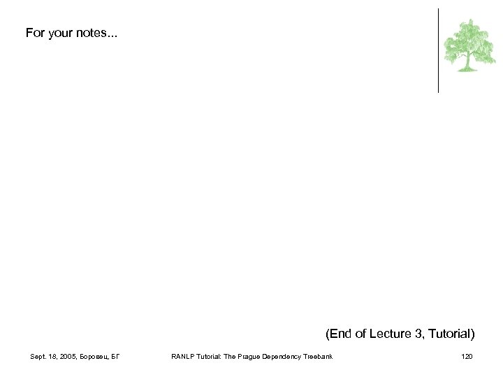 l. For your notes. . . l(End Sept. 18, 2005, Боровец, БГ RANLP Tutorial: