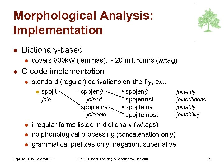 Morphological Analysis: Implementation l Dictionary-based l l covers 800 k. W (lemmas), ~ 20