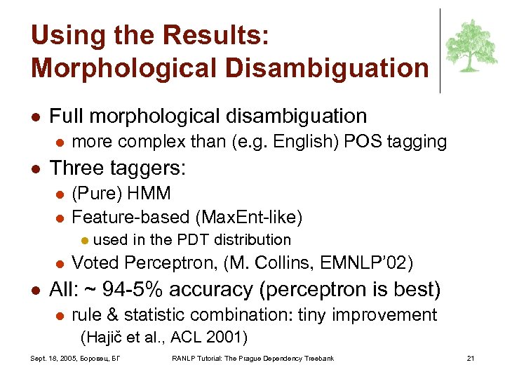 Using the Results: Morphological Disambiguation l Full morphological disambiguation l l more complex than
