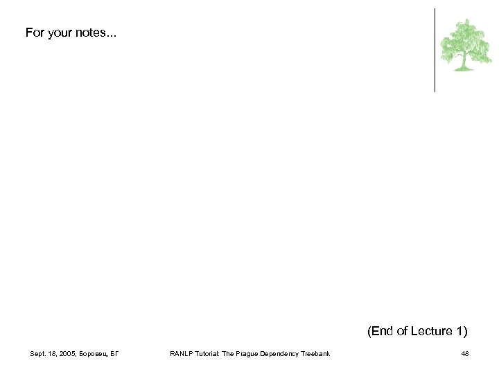 l. For your notes. . . l(End Sept. 18, 2005, Боровец, БГ RANLP Tutorial: