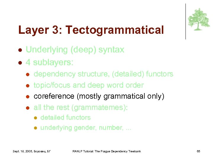 Layer 3: Tectogrammatical l l Underlying (deep) syntax 4 sublayers: l l dependency structure,