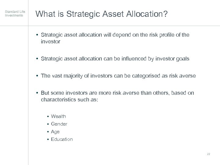 Standard Life Investments What is Strategic Asset Allocation? • Strategic asset allocation will depend