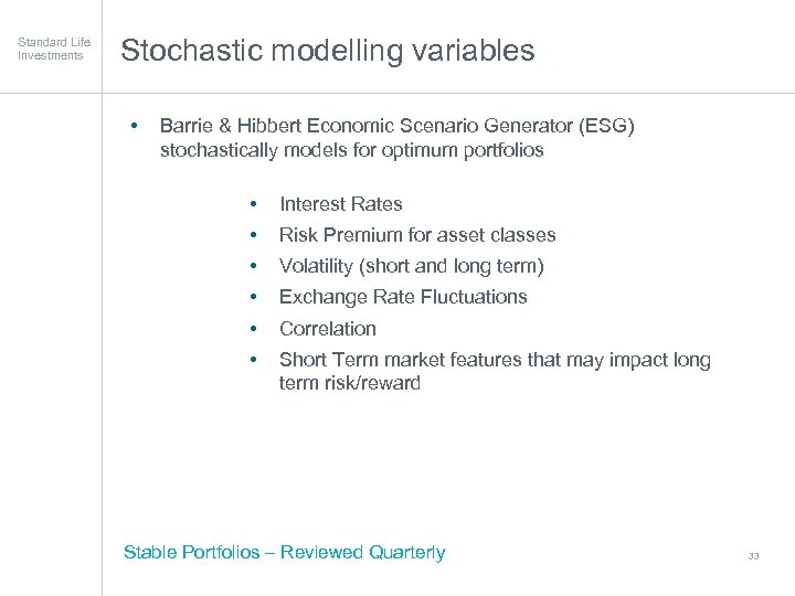 Standard Life Investments Stochastic modelling variables • Barrie & Hibbert Economic Scenario Generator (ESG)