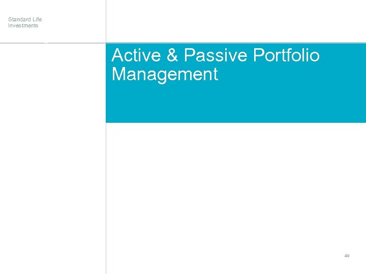 Standard Life Investments Active & Passive Portfolio Management 49 