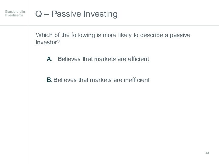 Standard Life Investments Q – Passive Investing Which of the following is more likely
