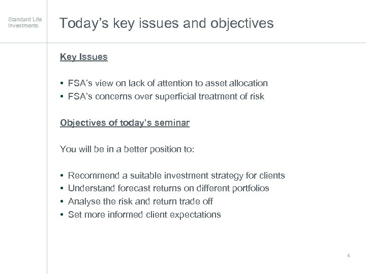 Standard Life Investments Today’s key issues and objectives Key Issues • FSA’s view on