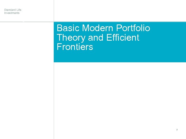 Standard Life Investments Basic Modern Portfolio Theory and Efficient Frontiers 8 