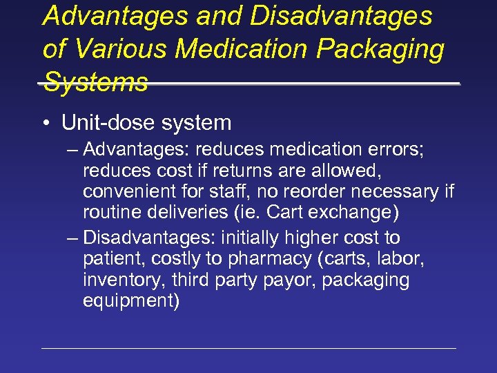 Advantages and Disadvantages of Various Medication Packaging Systems • Unit-dose system – Advantages: reduces