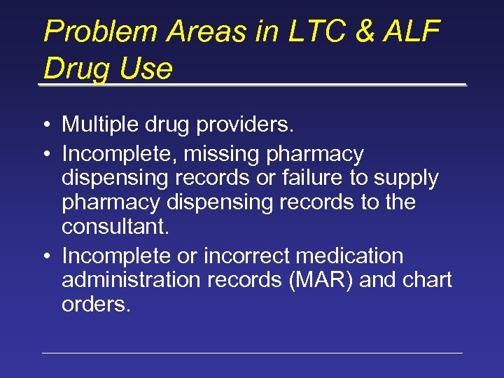 Problem Areas in LTC & ALF Drug Use • Multiple drug providers. • Incomplete,