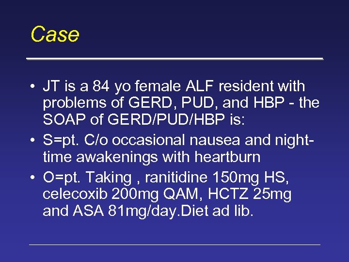 Case • JT is a 84 yo female ALF resident with problems of GERD,