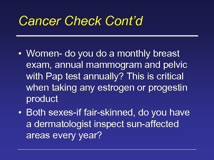 Cancer Check Cont’d • Women- do you do a monthly breast exam, annual mammogram