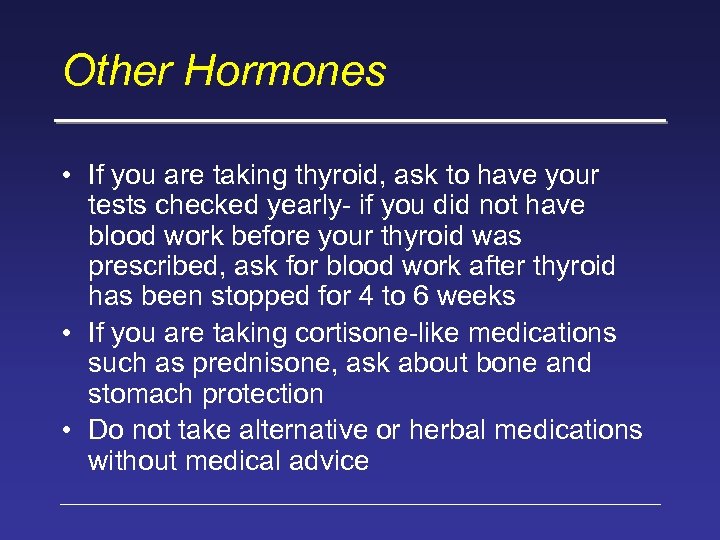 Other Hormones • If you are taking thyroid, ask to have your tests checked