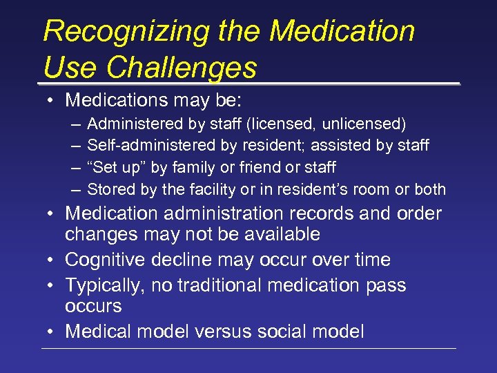 Recognizing the Medication Use Challenges • Medications may be: – – Administered by staff