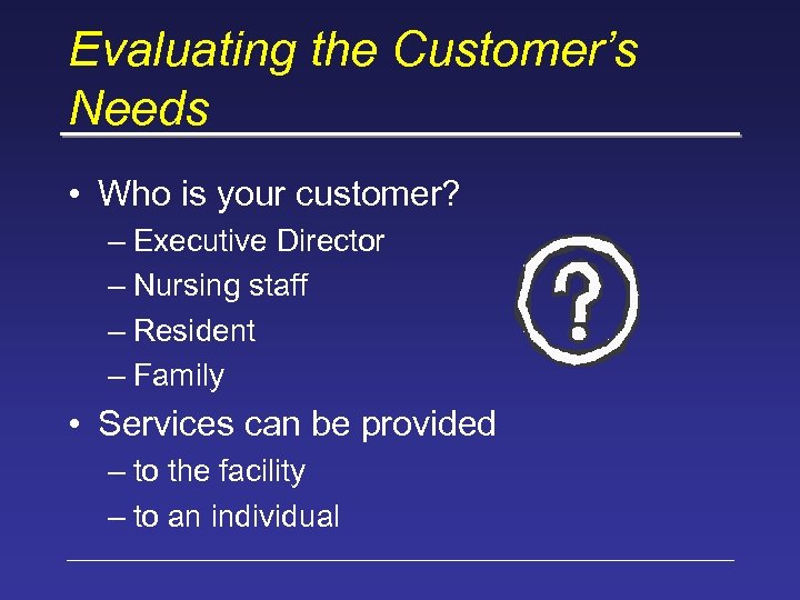 Evaluating the Customer’s Needs • Who is your customer? – Executive Director – Nursing