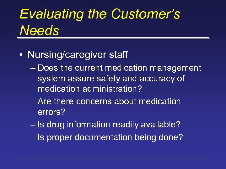 Evaluating the Customer’s Needs • Nursing/caregiver staff – Does the current medication management system
