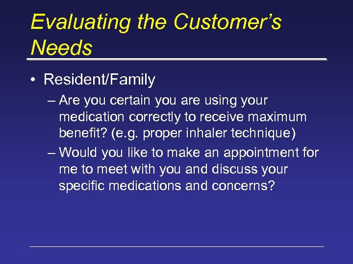 Evaluating the Customer’s Needs • Resident/Family – Are you certain you are using your
