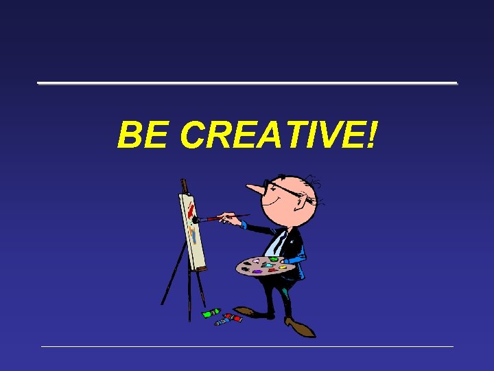 BE CREATIVE! 