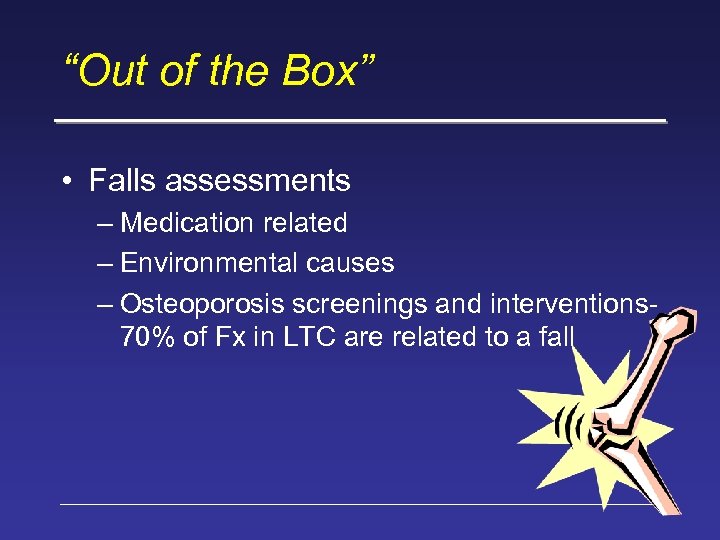 “Out of the Box” • Falls assessments – Medication related – Environmental causes –