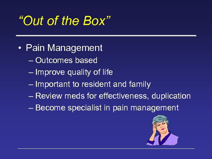 “Out of the Box” • Pain Management – Outcomes based – Improve quality of