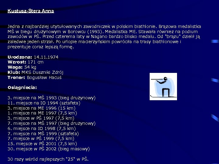 Kustusz-Stera Anna Jedna z najbardziej utytułowanych zawodniczek w polskim biathlonie. Brązowa medalistka MŚ w