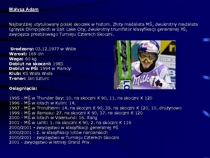 Małysz Adam Najbardziej utytułowany polski skoczek w historii. Złoty medalista MŚ, dwukrotny medalista Igrzysk