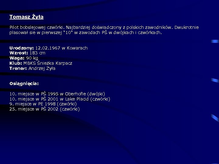 Tomasz Żyła Pilot bobslejowej czwórki. Najbardziej doświadczony z polskich zawodników. Dwukrotnie plasował sie w