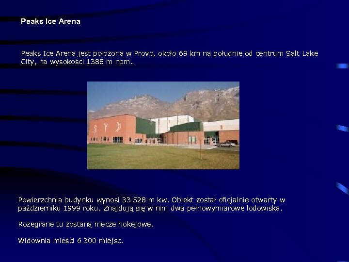 Peaks Ice Arena jest położona w Provo, około 69 km na południe od centrum